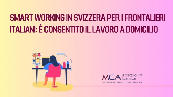 Smart working in Svizzera per i frontalieri italiani: &egrave; consentito il lavoro a domicilio sino al 40% dell&rsquo;orario complessivo senza che siano persi i benefici fiscali