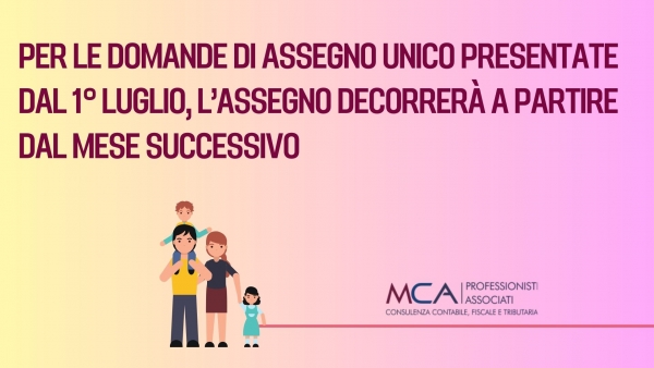 Per le domande di assegno unico presentate dal 1&deg; luglio, l&rsquo;assegno decorrer&agrave; a partire dal mese successivo
